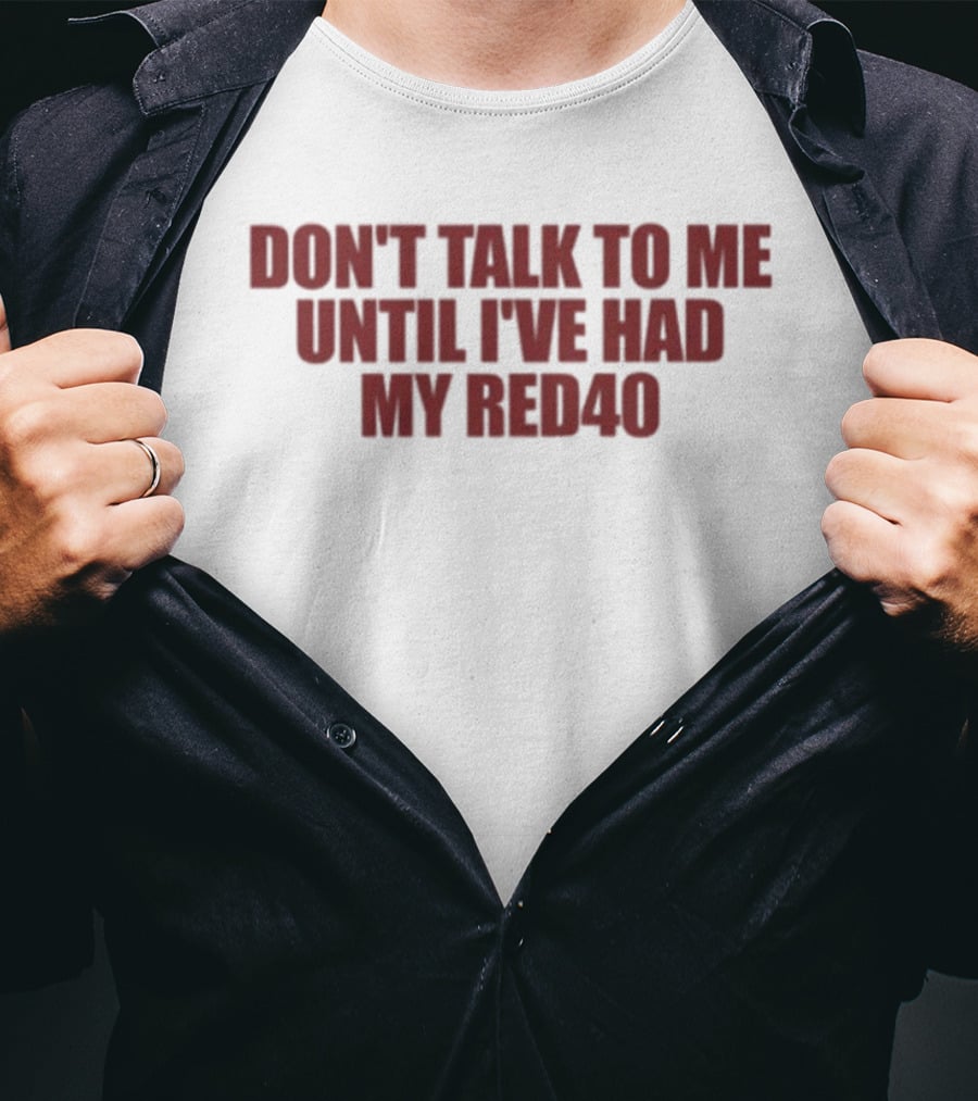 Don't Talk To Me Until I've Had My Red40 T-Shirt