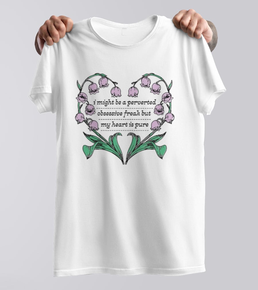 I Might Be A Perverted Obsessive Freak But My Heart Is Pure Lily Of The Valley Heart T-Shirt