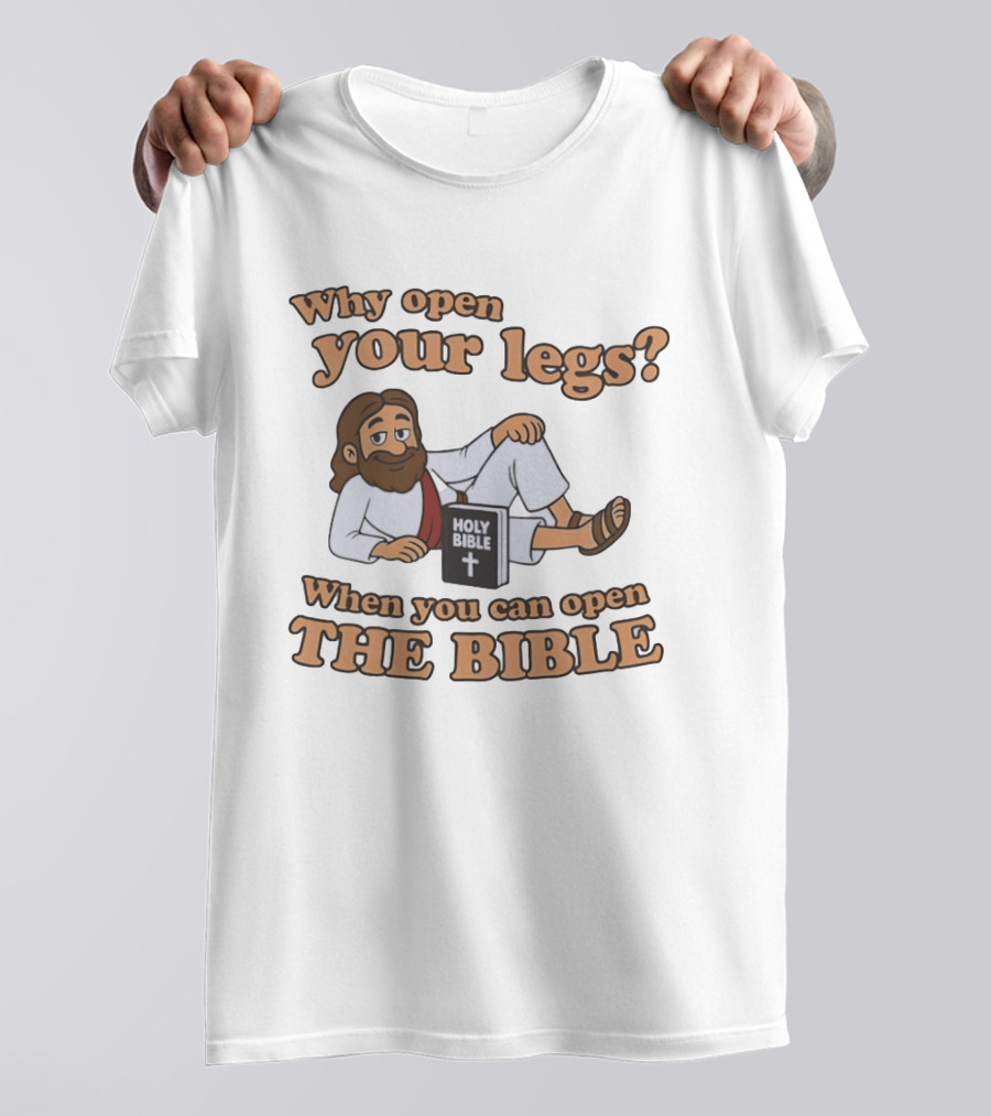 Why Open Your Legs When You Can Open The Holy Bible T-Shirt