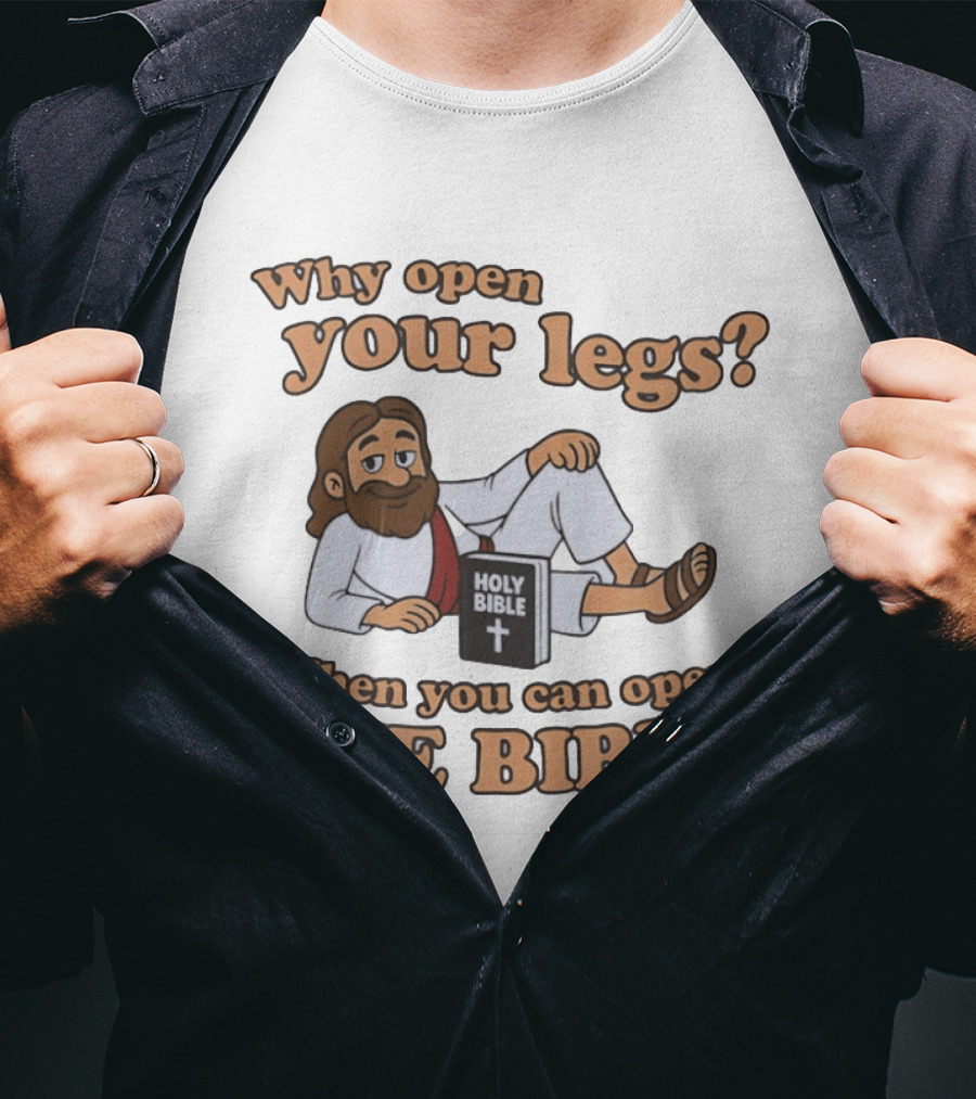 Why Open Your Legs When You Can Open The Holy Bible T-Shirt