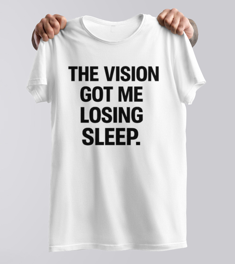 The Vision Got Me Losing Sleep T-Shirt