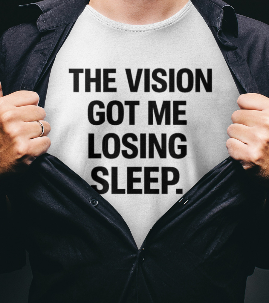 The Vision Got Me Losing Sleep T-Shirt