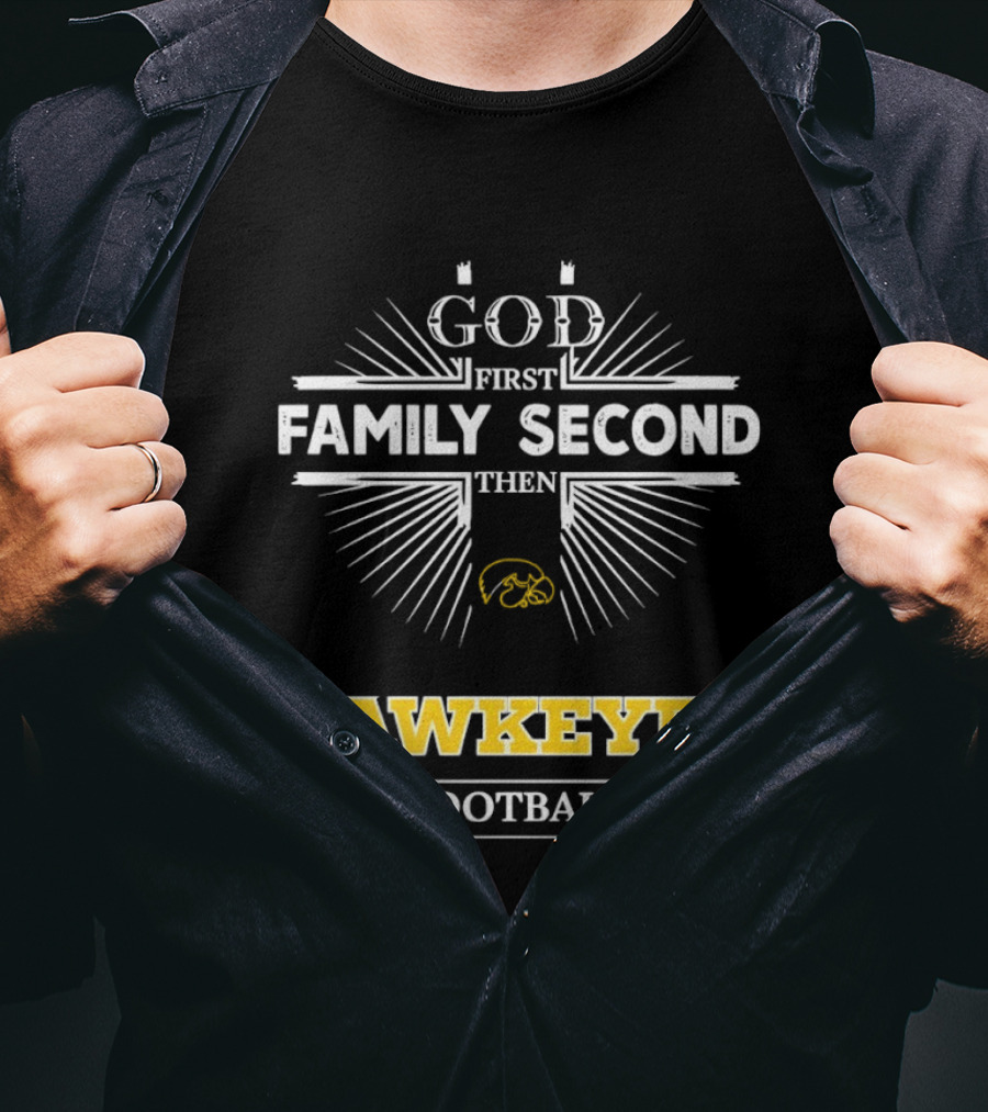 God First Family Second Then Iowa Hawkeyes Football T-Shirt