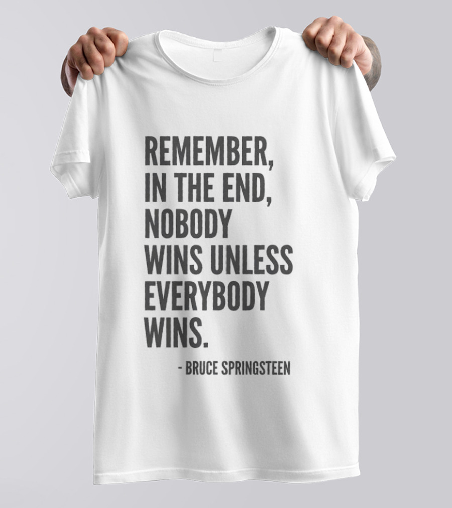 Bruce Springsteen Remember In The End Nobody Wins Unless Everybody Wins T-Shirt