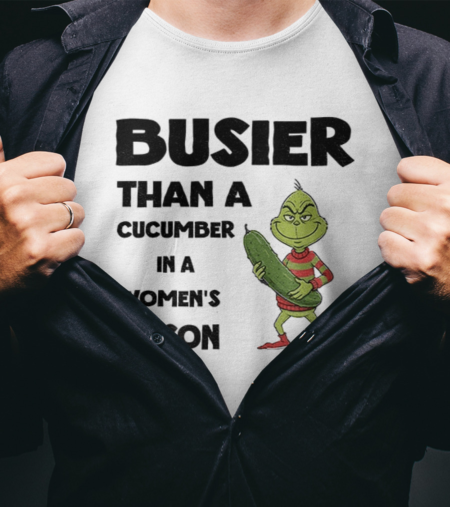 Busier Than A Cucumber In A Women's Prison Grinch Christmas T-Shirt
