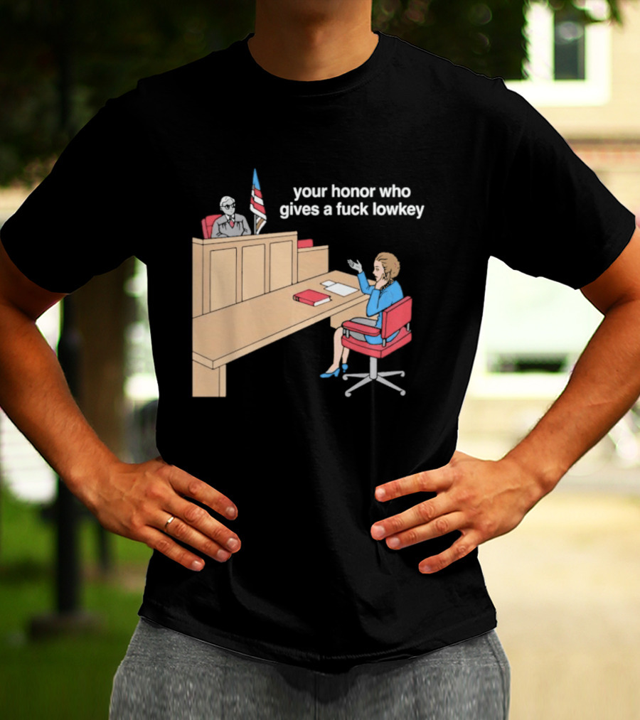 Your Honor Who Gives A Fuck Lowkey Courtroom Scene T-Shirt
