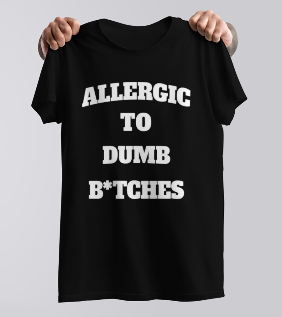 Allergic To Dumb Bitches T-Shirt