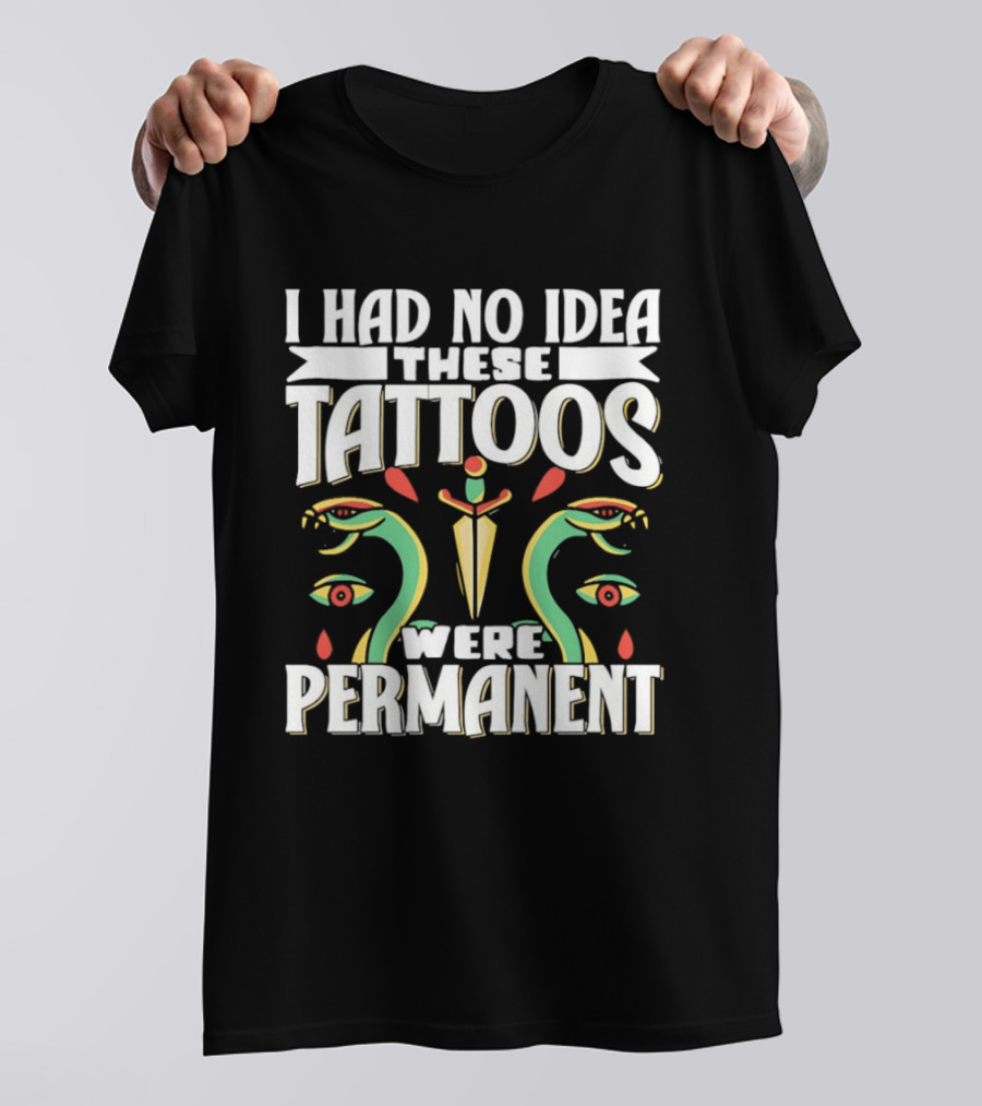 I Had No Idea These Tattoos Were Permanent Snake Knife Eyes T-Shirt