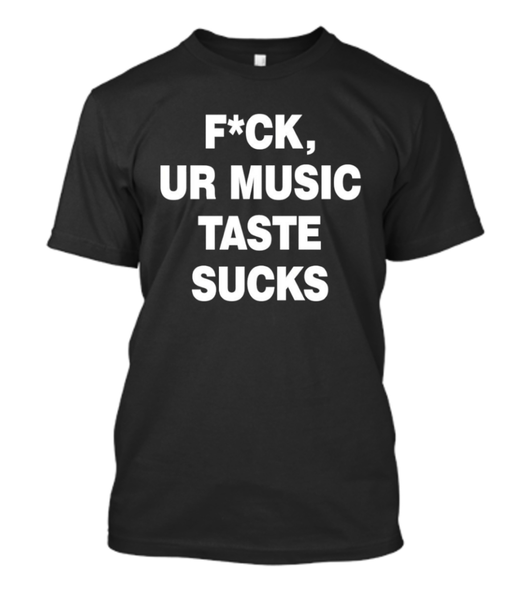 F*ck Ur Music Taste Sucks T-Shirt