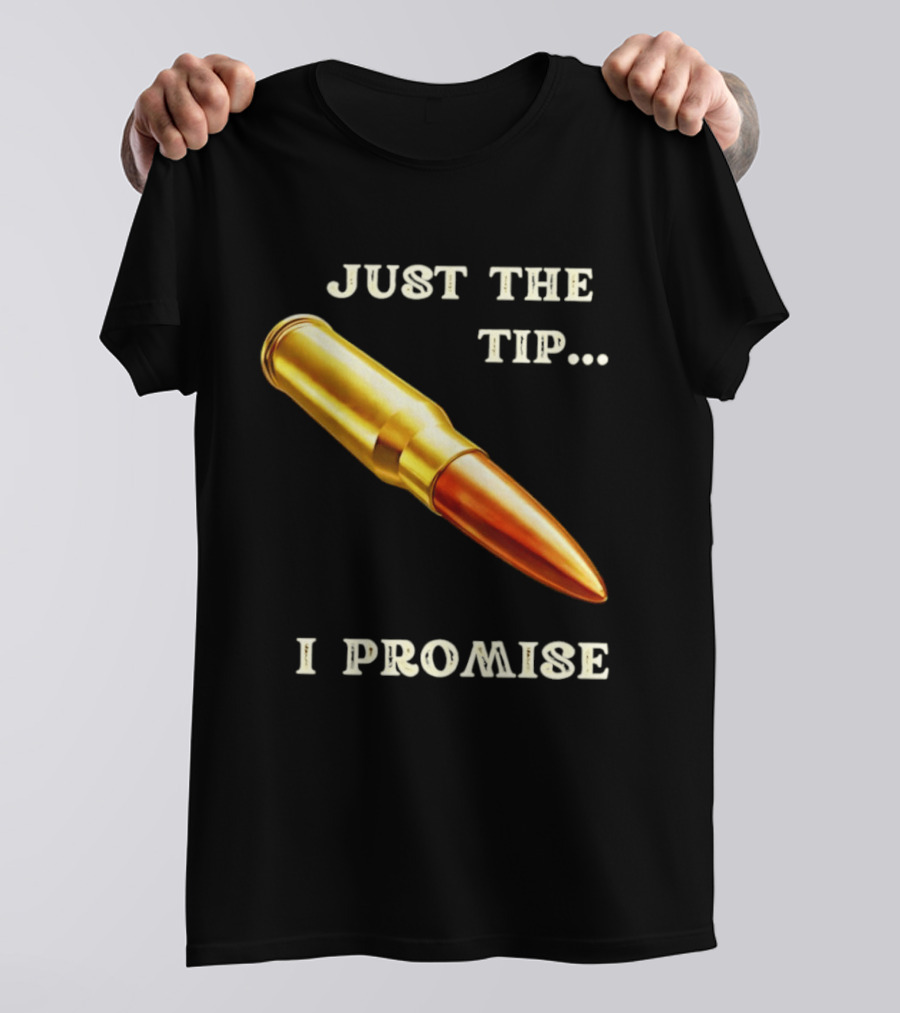 Just The Tip I Promise Bullet Ammo T-Shirt