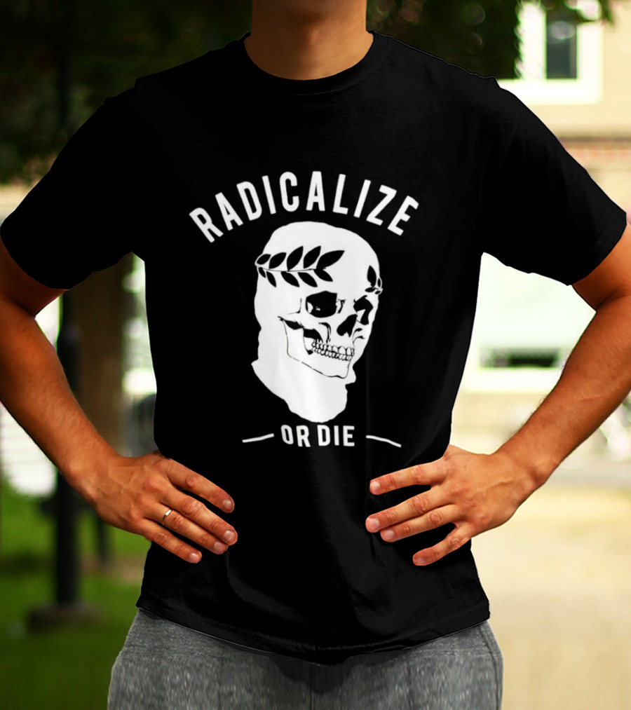 Radicalize Or Die Skull With Laurel Wreath T-Shirt