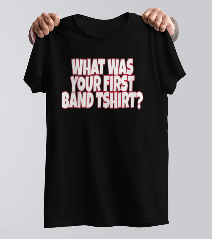 What Was Your First Band ? T-Shirt