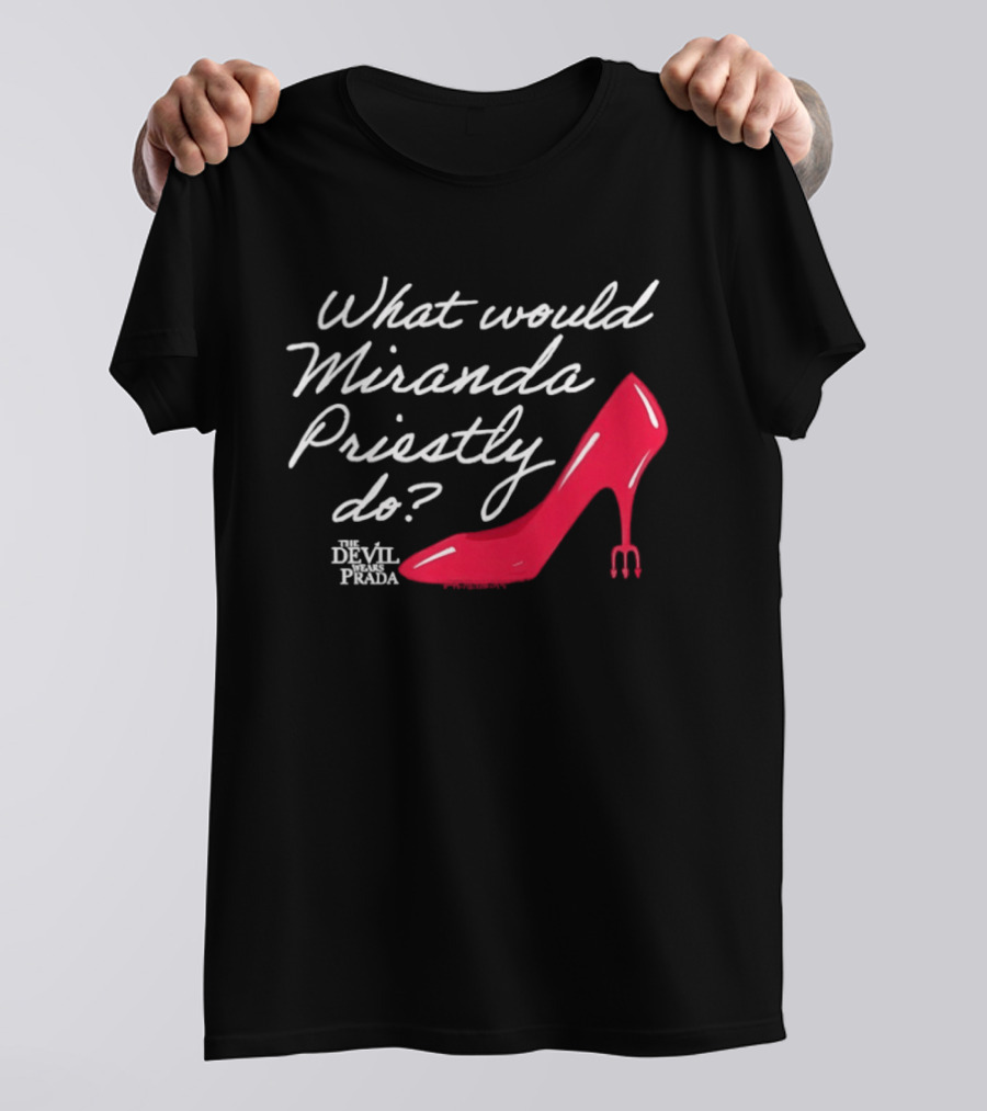 What Would Miranda Priestly Do The Devil Wears Prada Red Stiletto T-Shirt