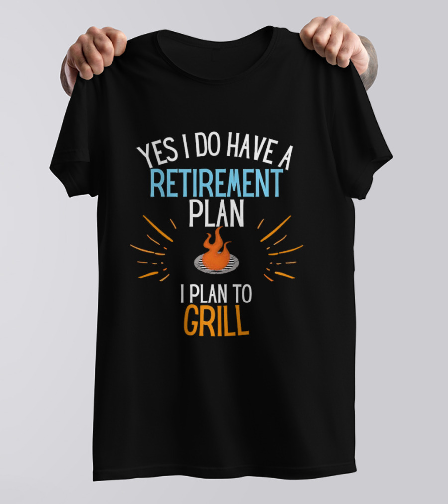 Yes I Do Have A Retirement Plan I Plan To Grill BBQ T-Shirt