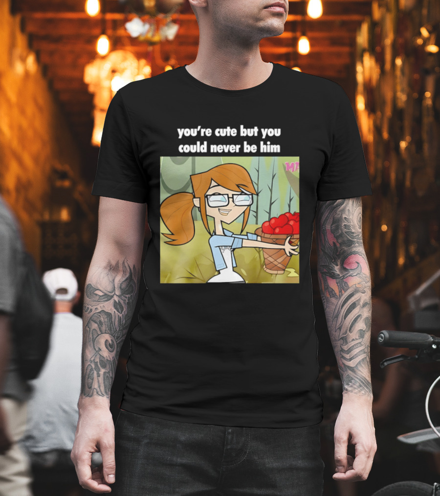You're Cute But You Could Never Be Him Total Drama Character Holding Basket Of Apples T-Shirt
