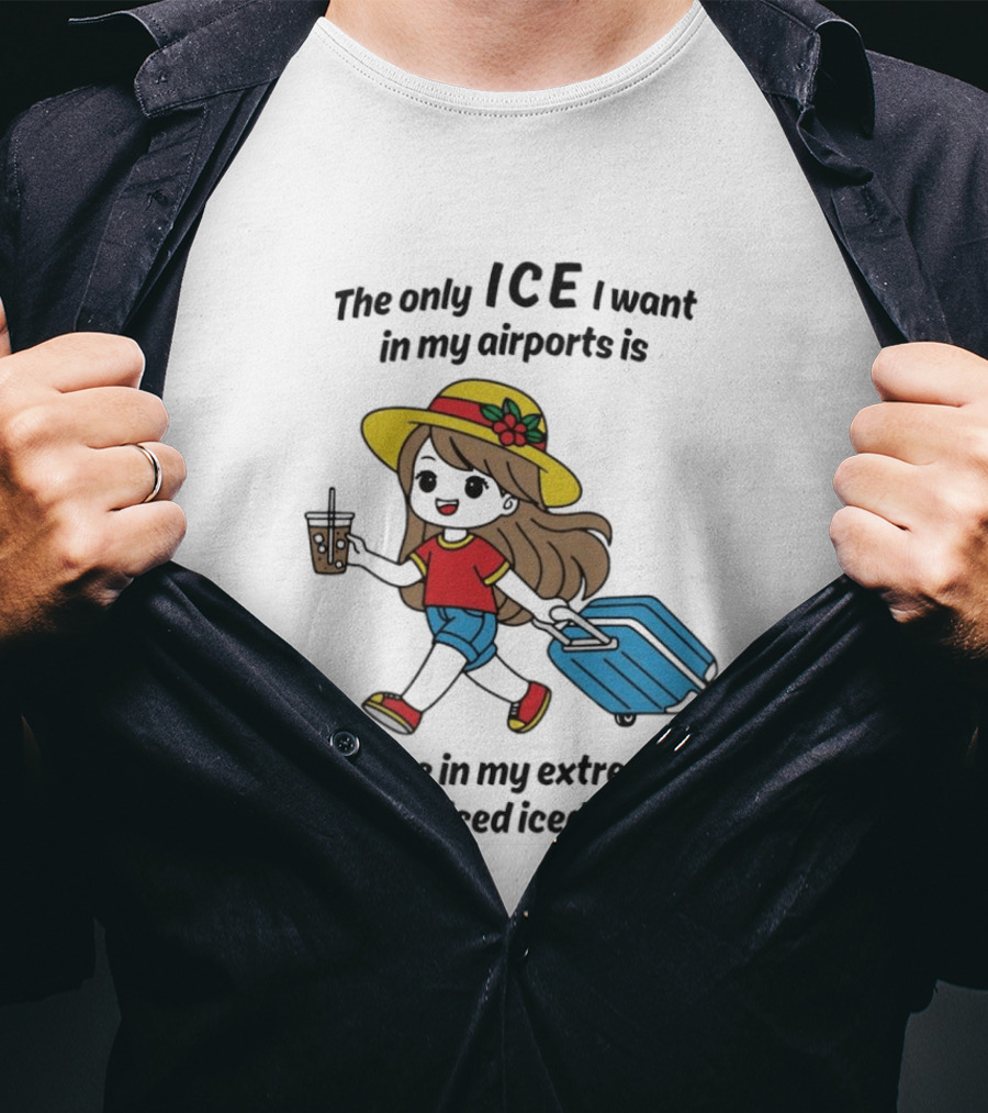 The Only ICE I Want In My Airports Is The Ice In My Extremely Overpriced Iced Coffee Traveler With Suitcase And Drink T-Shirt