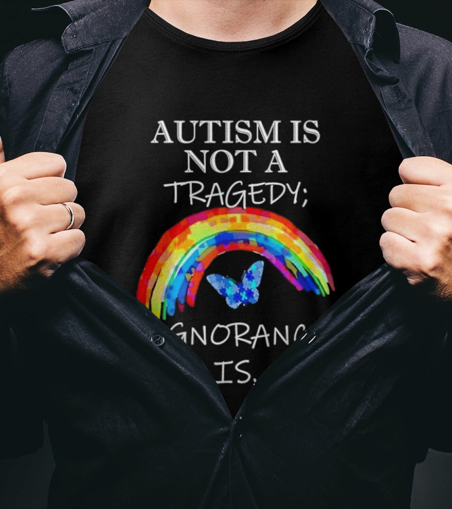 Autism Is Not A Tragedy Ignorance Is Rainbow Butterfly T-Shirt