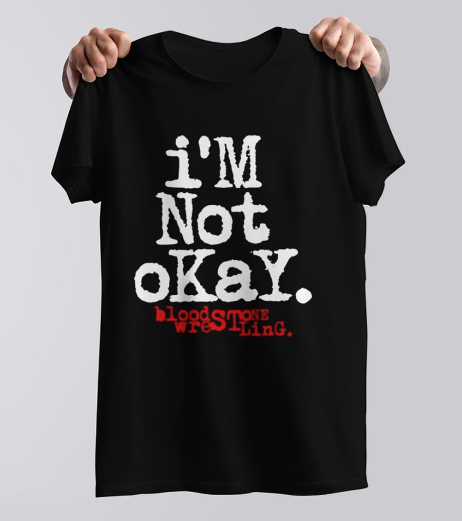 I'm Not Okay Bloodstone Wrestling T-Shirt