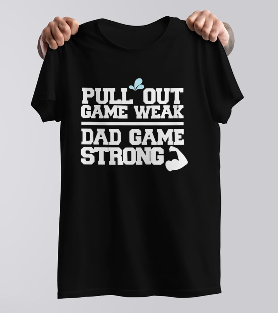Pull Out Game Weak Dad Game Strong Muscle Flex Fun Humor T-Shirt