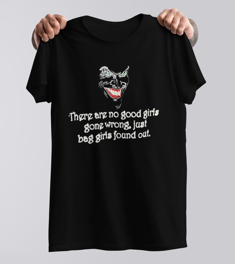 There Are No Good Girls Gone Wrong Just Bad Girls Found Out Joker Smile T-Shirt