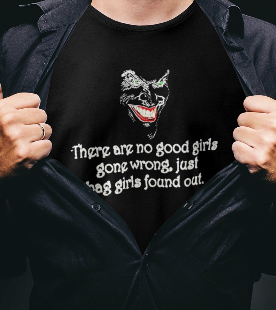 There Are No Good Girls Gone Wrong Just Bad Girls Found Out Joker Smile T-Shirt