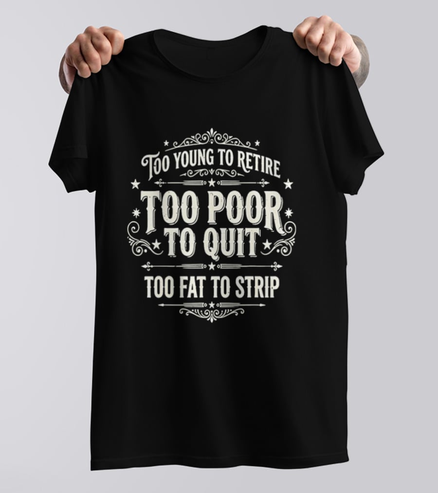Too Young To Retire Too Poor To Quit Too Fat To Strip Vintage Signage T-Shirt