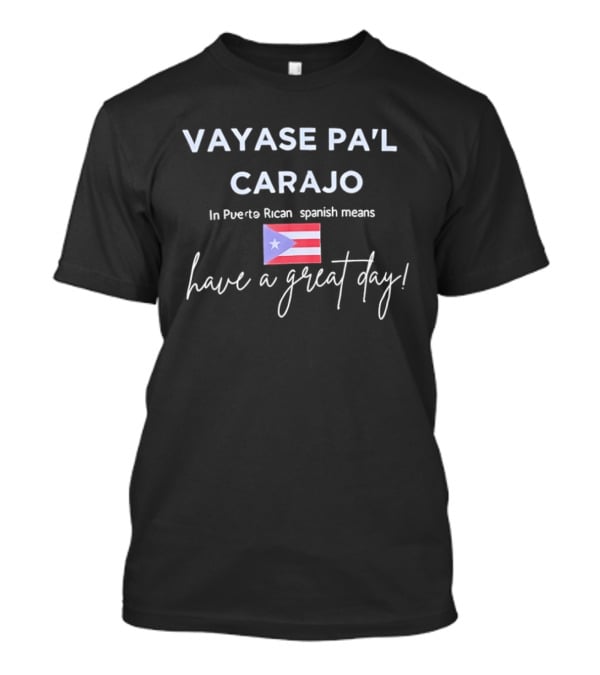 Váyase Pa'l Carajo Puerto Rican Spanish Have A Great Day Flag T-Shirt