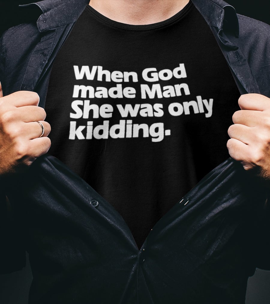 When God Made Man She Was Only Kidding Humor T-Shirt