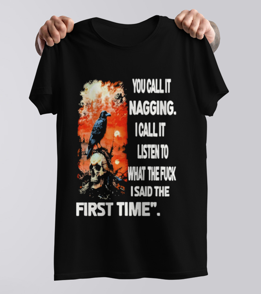 You Call It Nagging Skull Raven What I Said The First Time T-Shirt