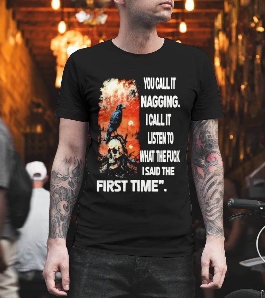 You Call It Nagging Skull Raven What I Said The First Time T-Shirt