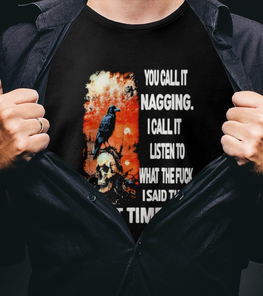 You Call It Nagging Skull Raven What I Said The First Time T-Shirt