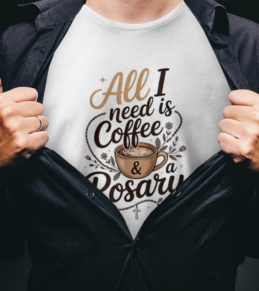All I Need Is Coffee And A Rosary Catholic Faith T-Shirt