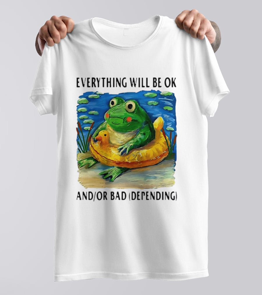 Everything Will Be Ok And/or Bad (depending) Frog T-Shirt