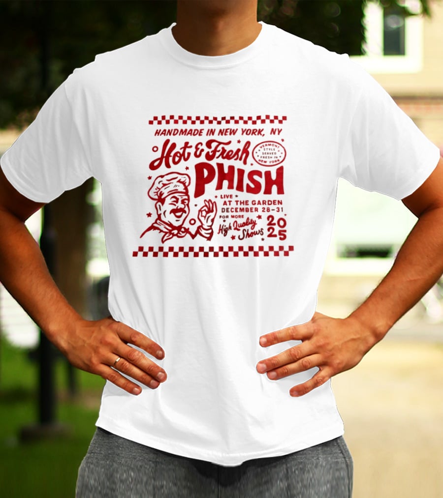 Handmade In New York Hot And Fresh Phish Live At The Garden December 28 31 New Year's Eve 2025 T-Shirt
