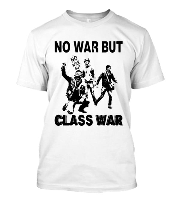 No War But Class War Protest Art With People In Stance T-Shirt
