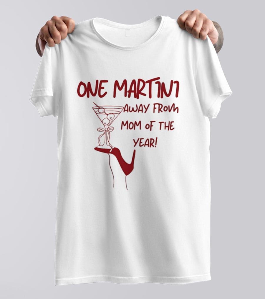 One Martini Away From Mom Of The Year With Red Martini Glass And Shoe T-Shirt