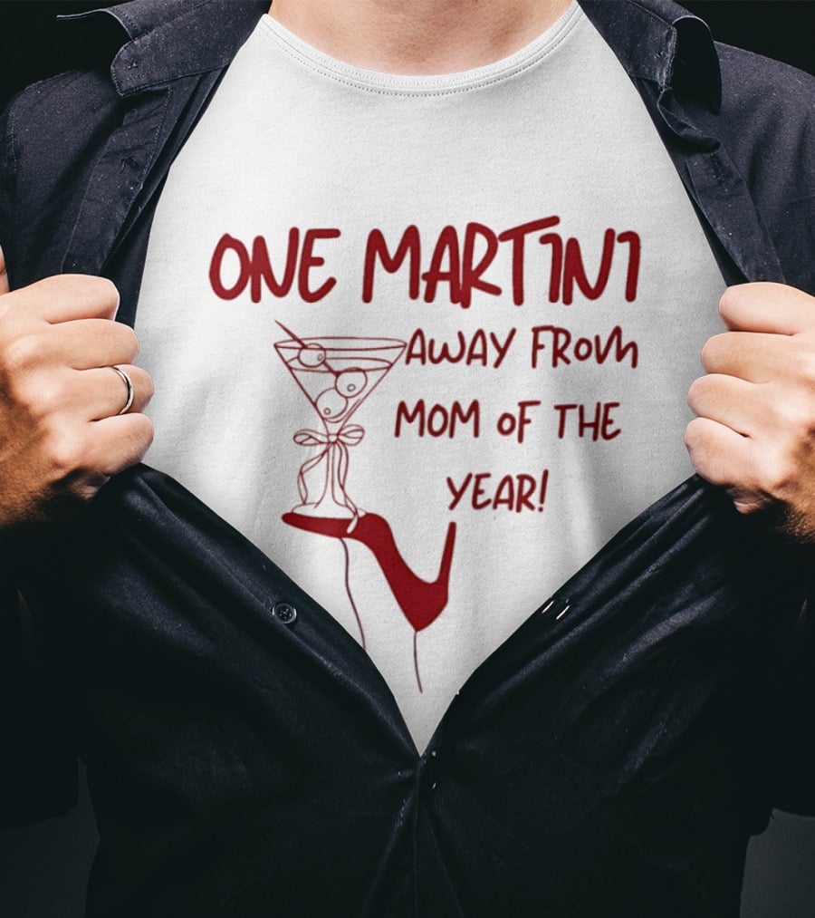One Martini Away From Mom Of The Year With Red Martini Glass And Shoe T-Shirt