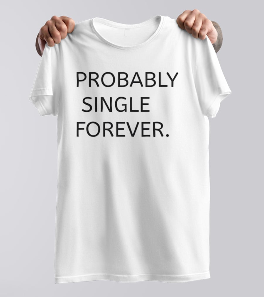 Probably Single Forever Textual Humor T-Shirt