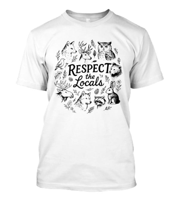 Respect The Locals Wolf Deer Owl Bear Moose Rabbit Raccoon Bird Wildlife National Park Conservation T-Shirt