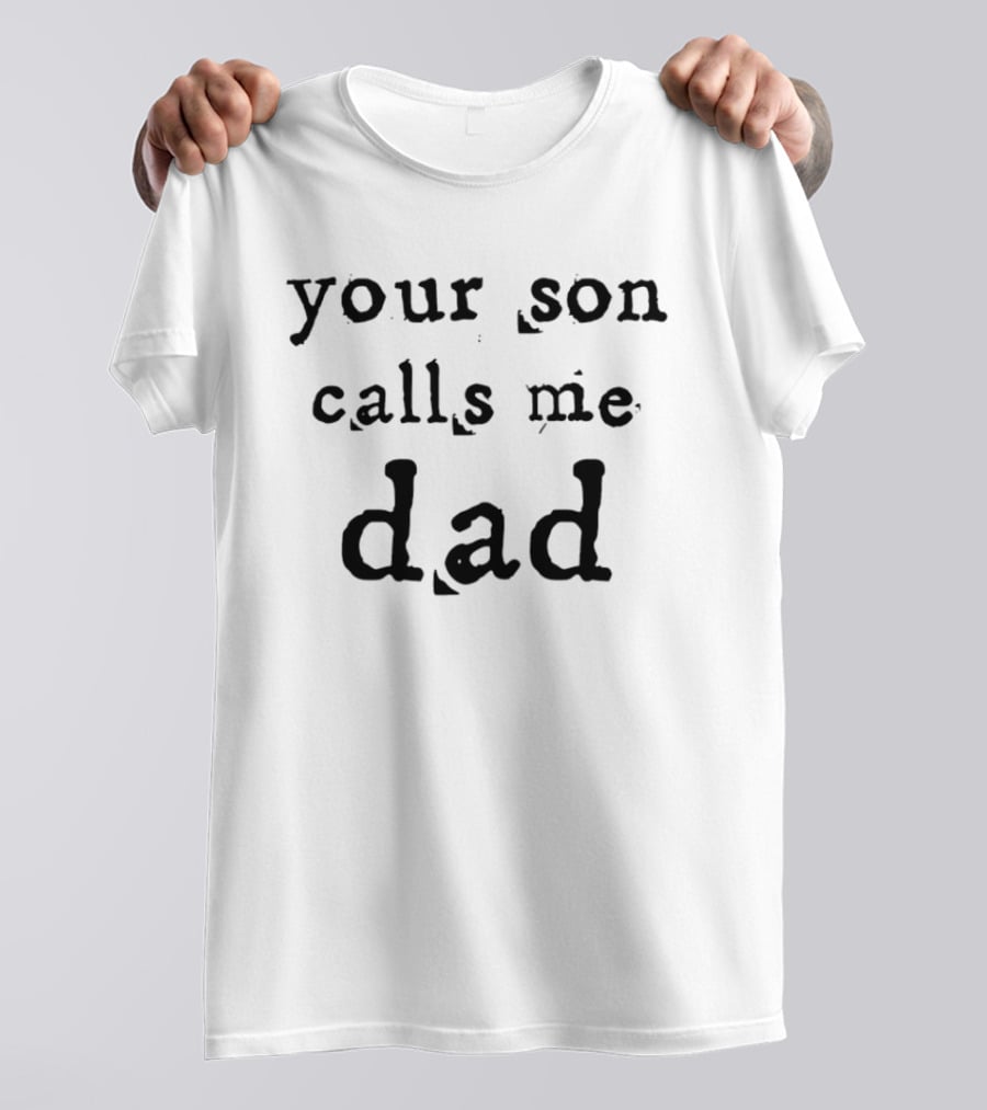 Your Son Calls Me Dad T-Shirt