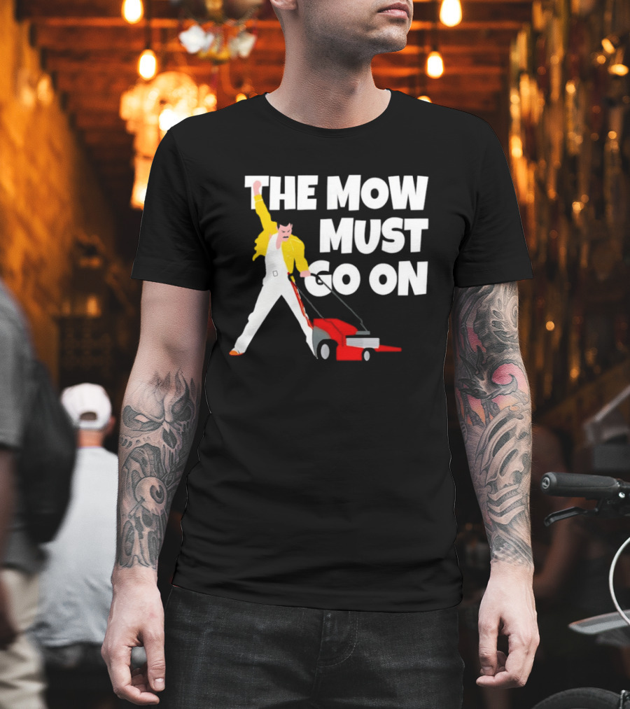 The Mow Must Go On Freddie Mercury Lawn Mower T-Shirt