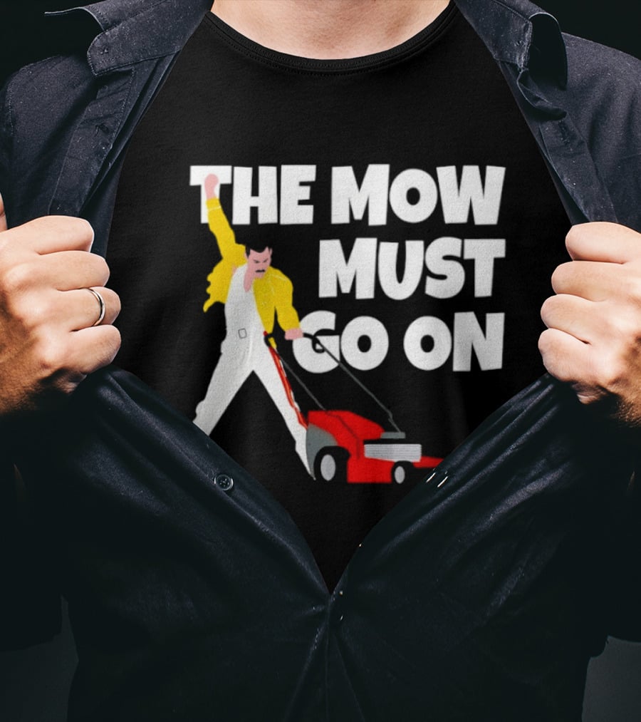 The Mow Must Go On Freddie Mercury Lawn Mower T-Shirt
