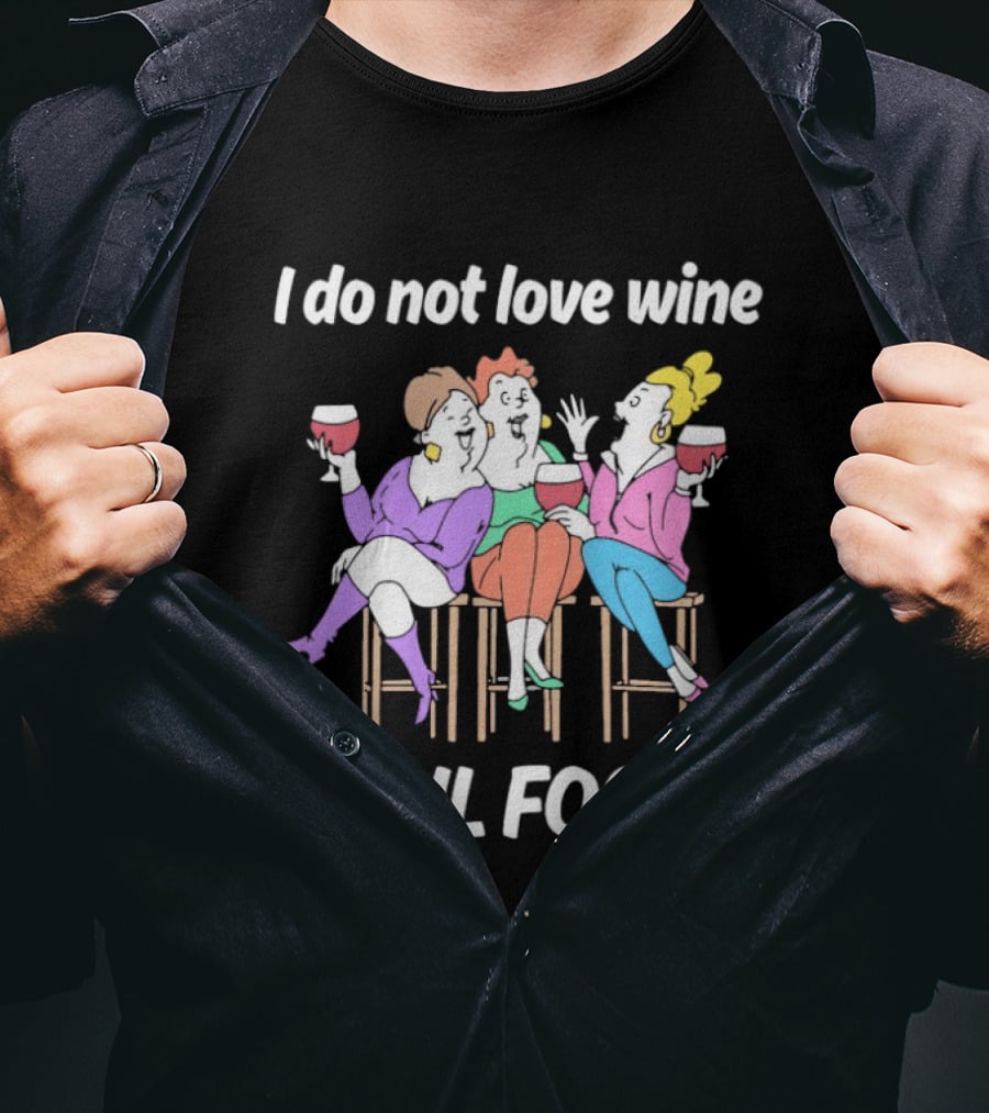 I Do Not Love Wine April Fools Funny Women Drinking Wine T-Shirt