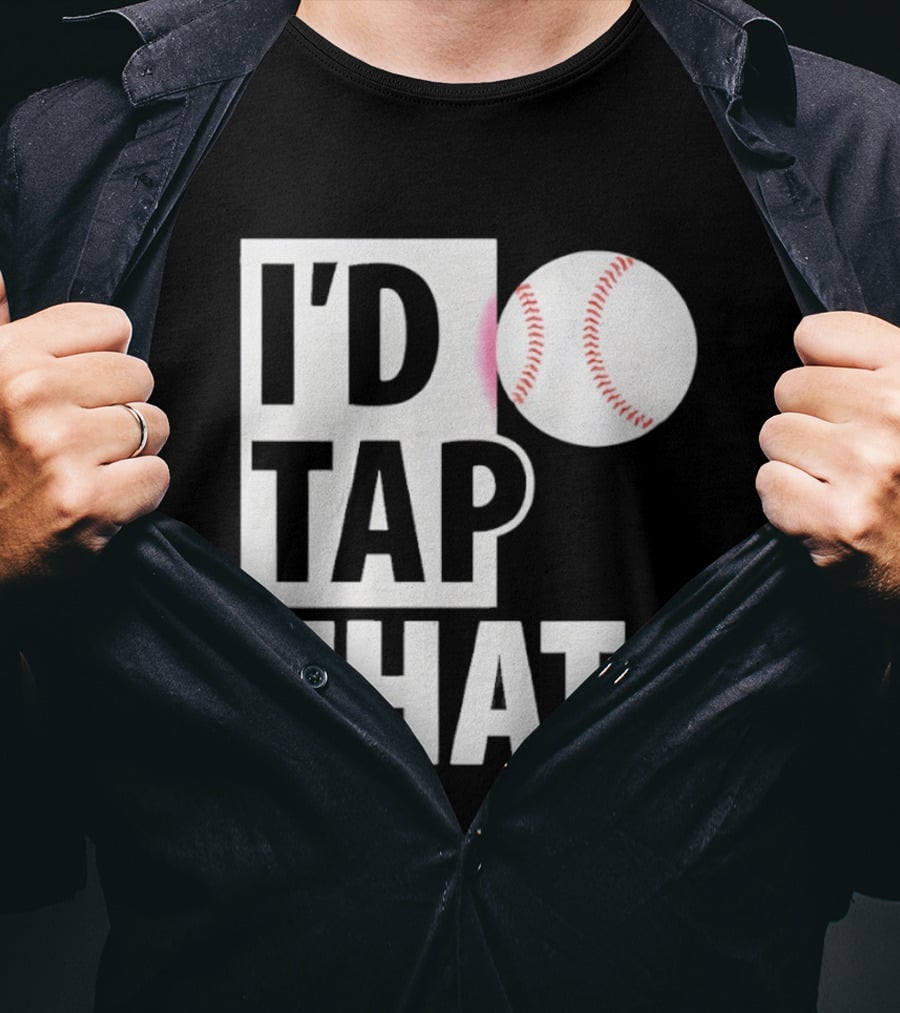 I'd Tap That Funny Baseball Humor T-Shirt