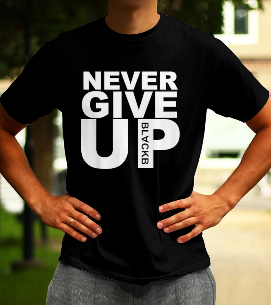 Never Give Up Black B Inspiring Motivational Message T-Shirt
