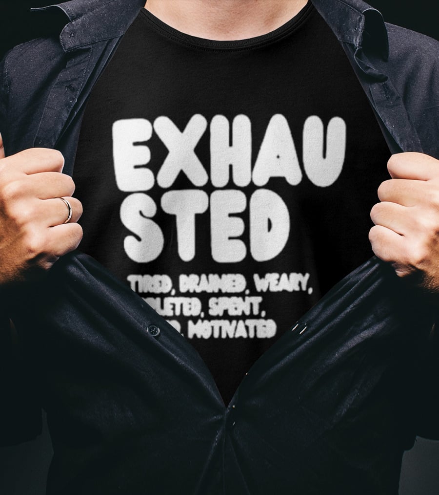 Exhausted Tired Drained Weary Depleted Spent Pressed Motivated T-Shirt