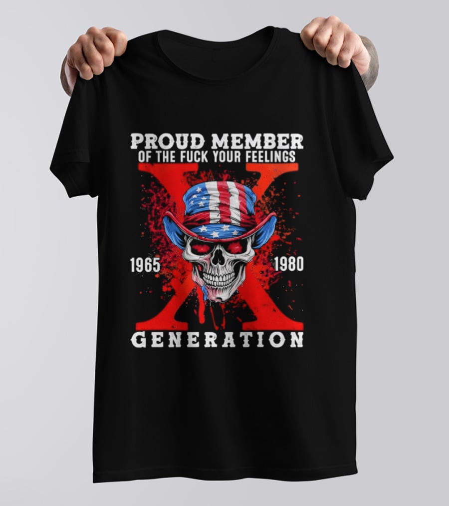 Proud Member Of The Fuck Your Feelings 1965 1980 Generation X Patriotic Skull And Hat T-Shirt