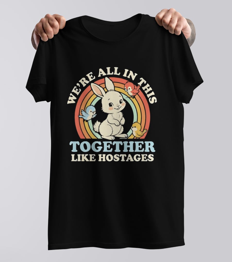 Rabbit Bird We're All In This Together Like Hostages Rainbow Animals T-Shirt