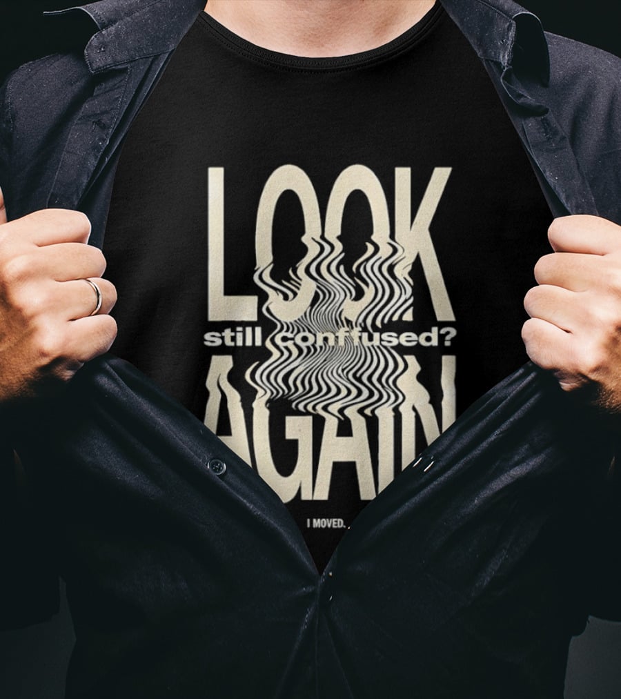 Look Still Confused Again I Moved Optical Illusion T-Shirt