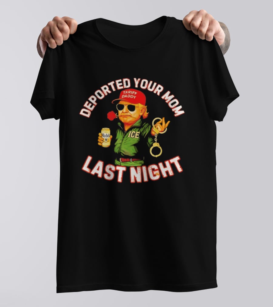 Deported Your Mom Last Night Tariff Daddy Handcuffs Sunglasses T-Shirt